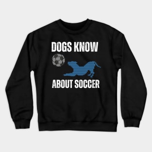 Dogs know about Soccer Crewneck Sweatshirt